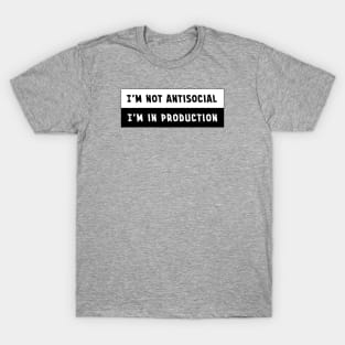 I'm Not Antisocial. I'm in Production. T-Shirt